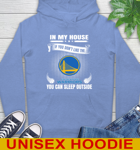 Golden State Warriors NBA Basketball In My House If You Don't Like The Warriors You Can Sleep Outside Shirt Hoodie 11