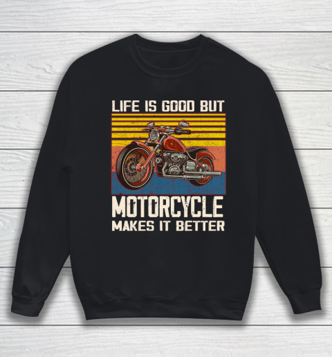 Life is good but motorcycle makes it better Sweatshirt