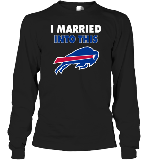 I Married Into This Buffalo Bills Football Nfl Long Sleeve T-Shirt