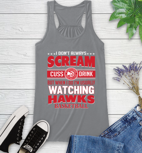 Atlanta Hawks NBA Basketball I Scream Cuss Drink When I'm Watching My Team Racerback Tank 4