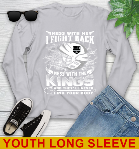 NHL Hockey Los Angeles Kings Mess With Me I Fight Back Mess With My Team And They'll Never Find Your Body Shirt Youth Long Sleeve 5