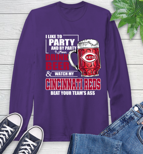 MLB I Like To Party And By Party I Mean Drink Beer And Watch My Cincinnati Reds Beat Your Team's Ass Baseball Long Sleeve T-Shirt 5