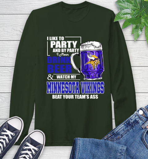 NFL I Like To Party And By Party I Mean Drink Beer and Watch My Minnesota Vikings Beat Your Team's Ass Football Long Sleeve T-Shirt 7