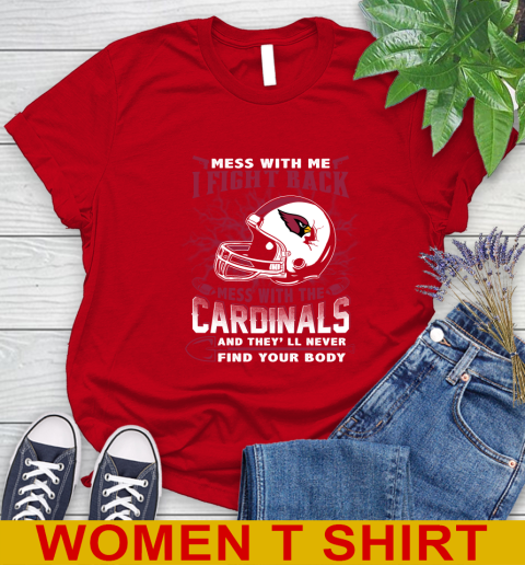 NFL Football Arizona Cardinals Mess With Me I Fight Back Mess With My Team And They'll Never Find Your Body Shirt Women's T-Shirt 11