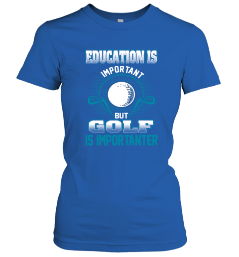 Education Is Important But Golf Is Importanter Women's T-Shirt 4