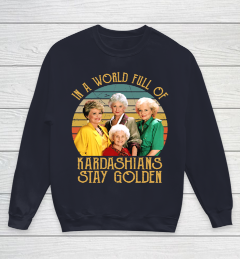 Golden Girls Tshirt In A World Full Of Kardashians Stay Golden Youth Sweatshirt 2