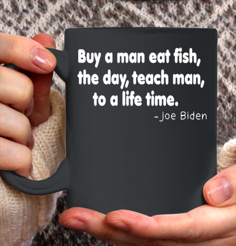 Biden Shirt Buy a man eat fish the day teach man to a life time Ceramic Mug 11oz