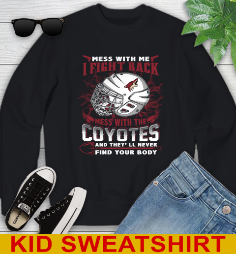 NHL Hockey Arizona Coyotes Mess With Me I Fight Back Mess With My Team And They'll Never Find Your Body Shirt Youth Sweatshirt