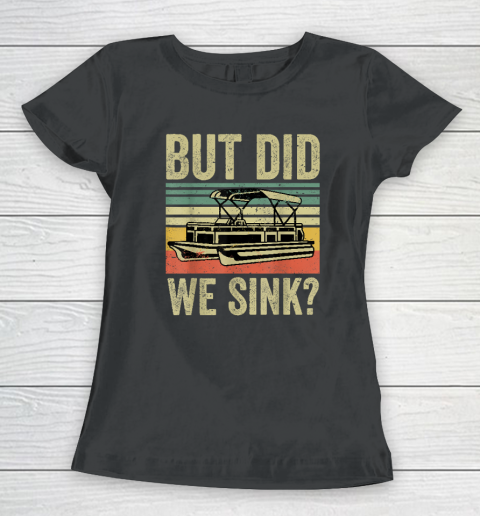 Boat Captain Shirt But Did We Sink Funny Pontoon Boating Women's T-Shirt