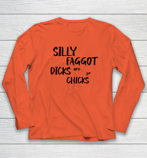 Silly Faggot Dicks Are For Chicks Shirt LGBT Pride Month Long Sleeve T-Shirt 3