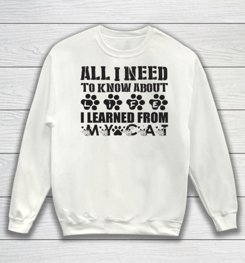 All I Need To Know About Life I Learned From My Cat  cat lover Sweatshirt