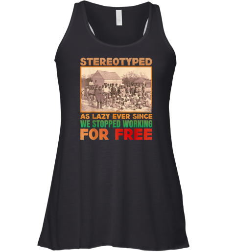 Stereotyped as lazy ever since we stopped working for free Racerback Tank