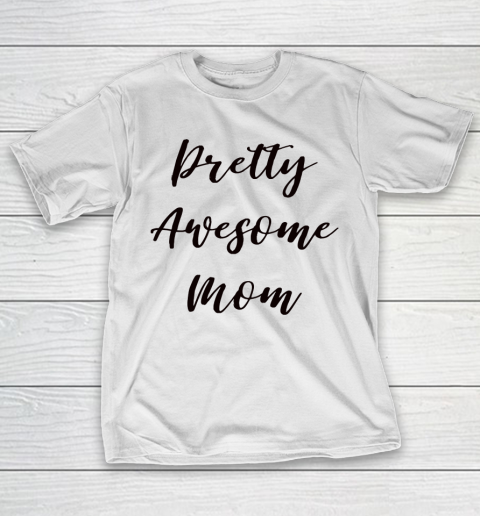 Mother's Day Funny Gift Ideas Apparel  Pretty Awesome Mom T Shirt T-Shirt