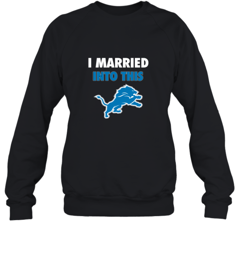 I Married Into This Detroit Lions Football NFL Sweatshirt