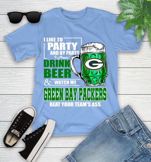NFL I Like To Party And By Party I Mean Drink Beer and Watch My Green Bay Packers Beat Your Team's Ass Football Youth T-Shirt 15