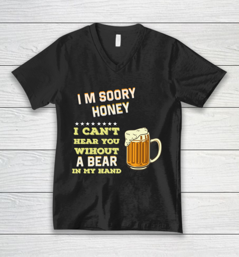 Beer Lover Funny Shirt I'm Sorry Honey  I Can't Hear You Without A Beer In My Hand V-Neck T-Shirt