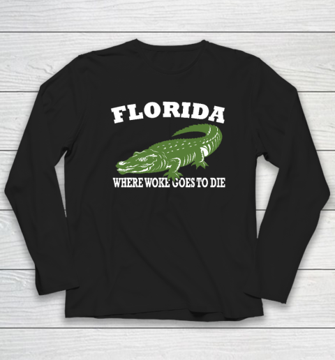 Florida Is Where Woke Goes To Die DeSantis Long Sleeve T-Shirt