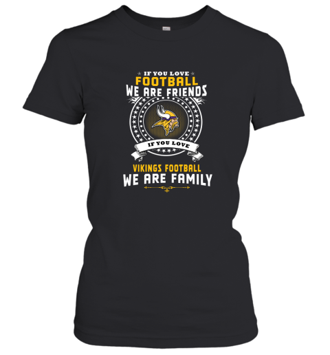 Love Football We Are Friends Love Vikings We Are Family Women's T-Shirt