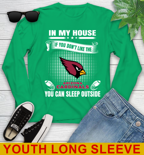 Arizona Cardinals NFL Football In My House If You Don't Like The Cardinals You Can Sleep Outside Shirt Youth Long Sleeve 7