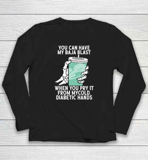 You Can Have My Baja Blast When You Pry It From My Cold Diabetic Hands Long Sleeve T-Shirt