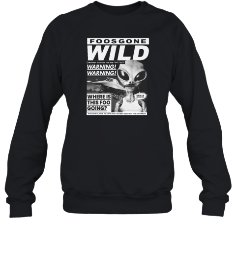 Foos Gone Wild Another Sighting For The Foo Files Warning Where Is This Foo Going Sweatshirt