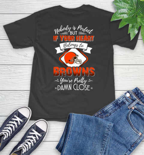 NFL Football Cleveland Browns Nobody Is Perfect But If Your Heart Belongs To Browns You're Pretty Damn Close Shirt T-Shirt