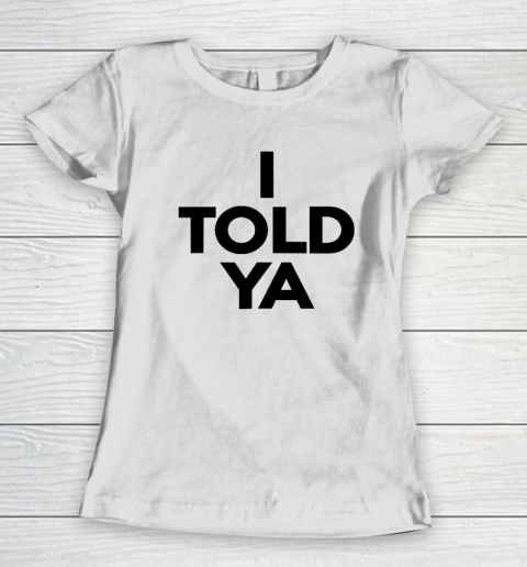 I Told Ya  Tennis  I Told You Women's T-Shirt