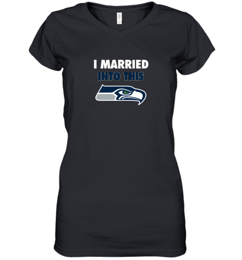 I Married Into This Seattle Seahawks Women's V-Neck T-Shirt