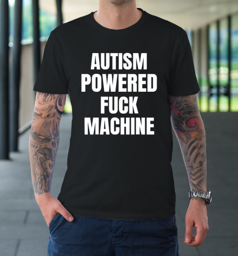 Autism Powered Fuck Machine Funny Quote T-Shirt