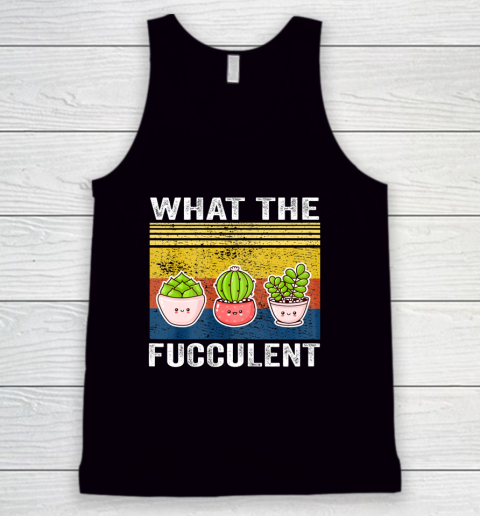 Womens What the Fucculent Cactus Succulents Gardening Tank Top