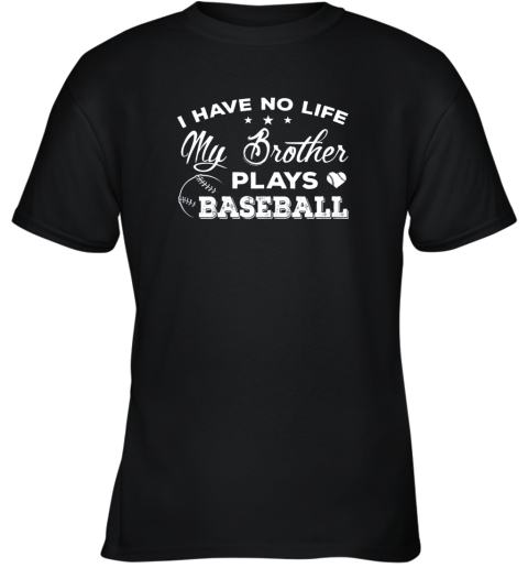 I Have No Life My Brother Plays Baseball Shirt Sister Gift Youth T-Shirt