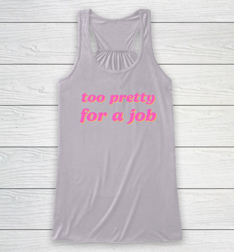 Too Pretty For A Job Racerback Tank 2