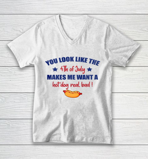 You Look Like 4th Of July Makes Me Want A Hot Dog Real Bad V-Neck T-Shirt