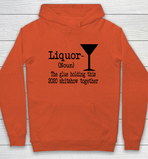 Liquor The Glues Holding This 2020 Shitshow Together Humor Hoodie 3