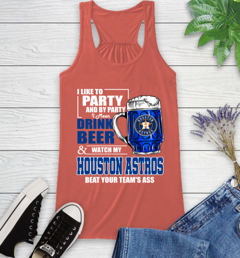 MLB I Like To Party And By Party I Mean Drink Beer And Watch My Houston Astros Beat Your Team's Ass Baseball Racerback Tank 3