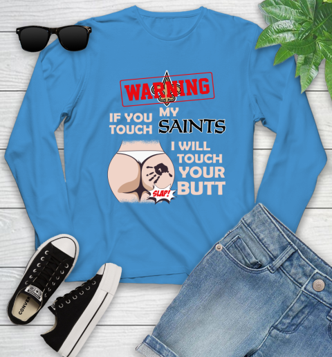 New Orleans Saints NFL Football Warning If You Touch My Team I Will Touch My Butt Youth Long Sleeve 8