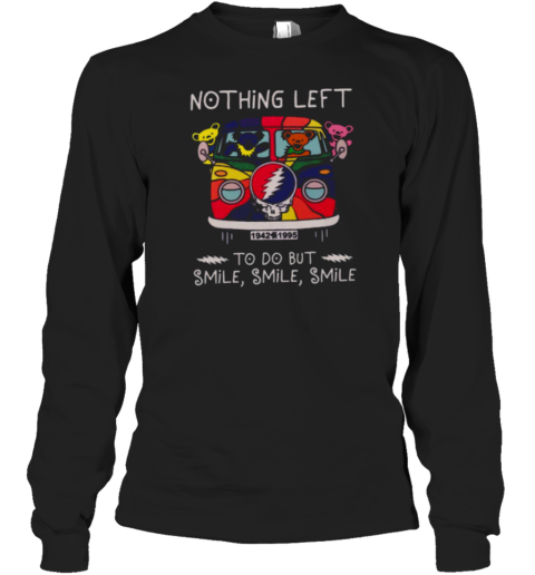 Grateful Dead Nothing Left smile smile smile Long Sleeve T-Shirt