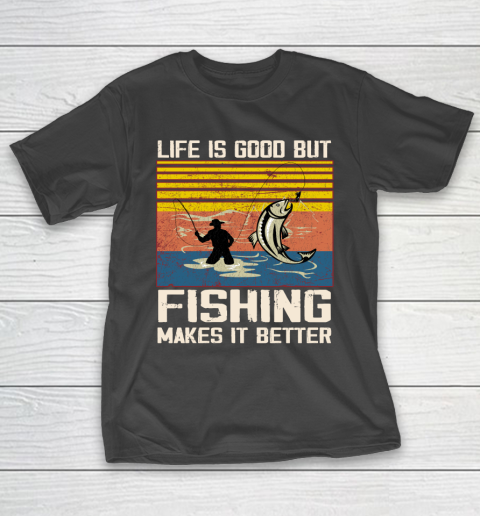 Life is good but Fishing makes it better T-Shirt