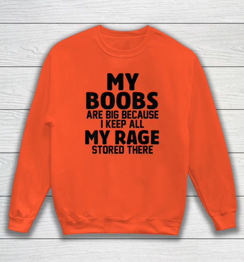 My Boobs Are Big Because I Keep All My Rage Stored There Sweatshirt 2