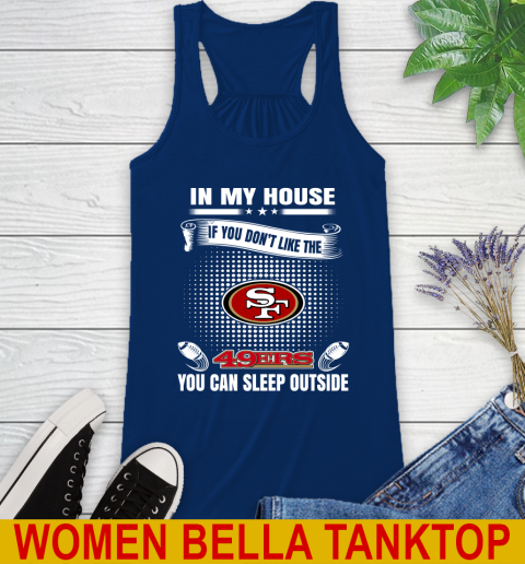 San Francisco 49ers NFL Football In My House If You Don't Like The 49ers You Can Sleep Outside Shirt Racerback Tank 7