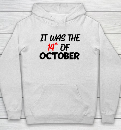 It Was The 14th Of October Had That Hoodie