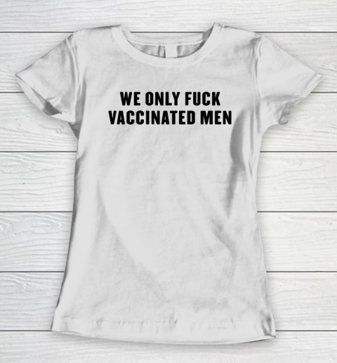 We Only Fuck Vaccinated Men Funny Shirt Women's T-Shirt