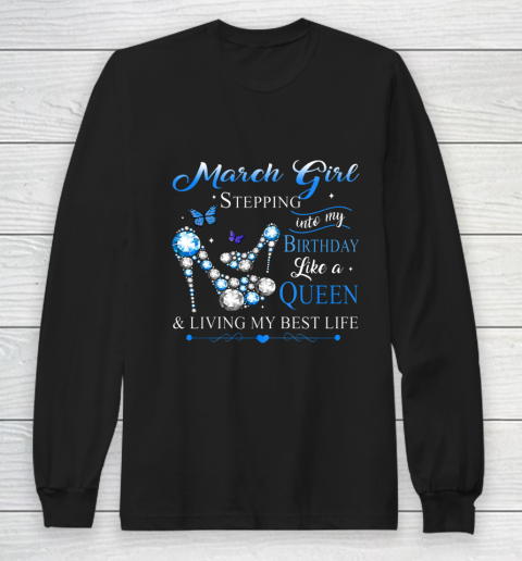 Womens March Girl Stepping Into My Birthday Like A Queen Long Sleeve T-Shirt