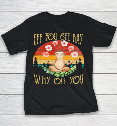 Eff You See Kay Shirt Why Oh You Sloth Youth T-Shirt