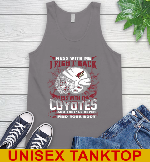 NHL Hockey Arizona Coyotes Mess With Me I Fight Back Mess With My Team And They'll Never Find Your Body Shirt Tank Top - Image 7