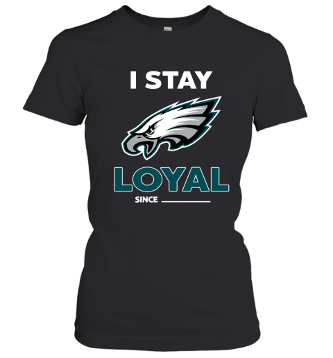 Philadelphia Eagles I Stay Loyal Since Personalized Women's T-Shirt