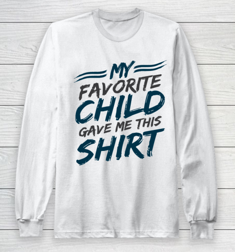 Father's Day Funny Gift Ideas Apparel  My Favorite Child Gave Me This Shirt Dad Father Long Sleeve T-Shirt