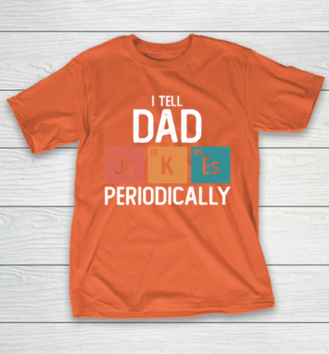 I Tell Dad Jokes Periodically Funny Father's Day Gift Science Pun Vintage Chemistry Periodical T-Shirt 14