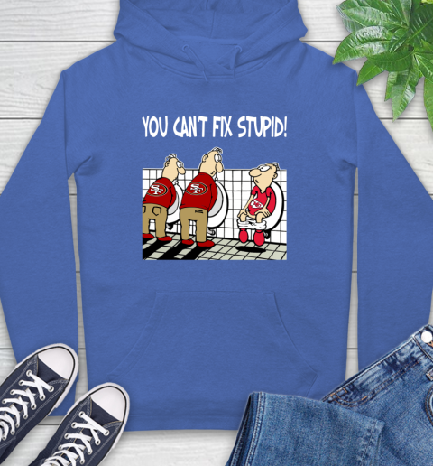 You Can't Fix Stupid Funny San Francisco 49ers NFL Shirts 22