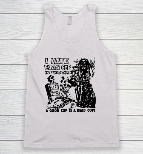 I Hate Every Cop In This Town Tank Top